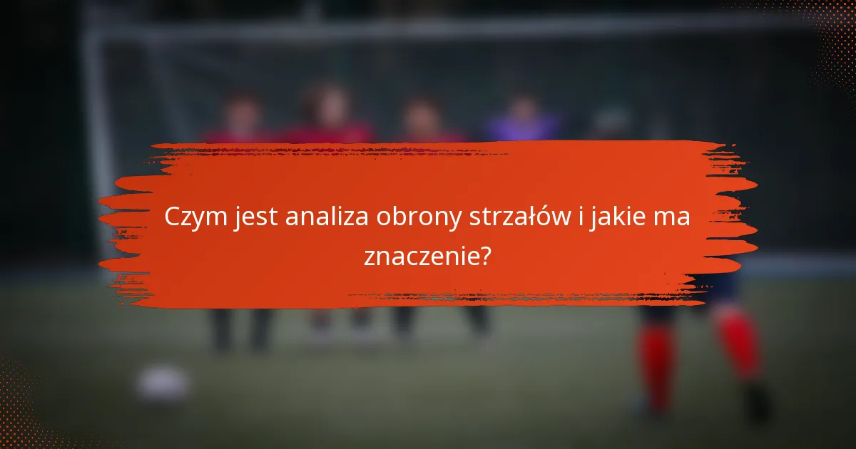 Czym jest analiza obrony strzałów i jakie ma znaczenie?