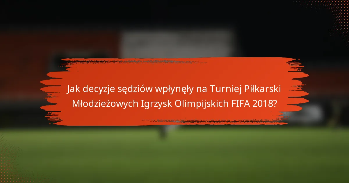 Jak decyzje sędziów wpłynęły na Turniej Piłkarski Młodzieżowych Igrzysk Olimpijskich FIFA 2018?