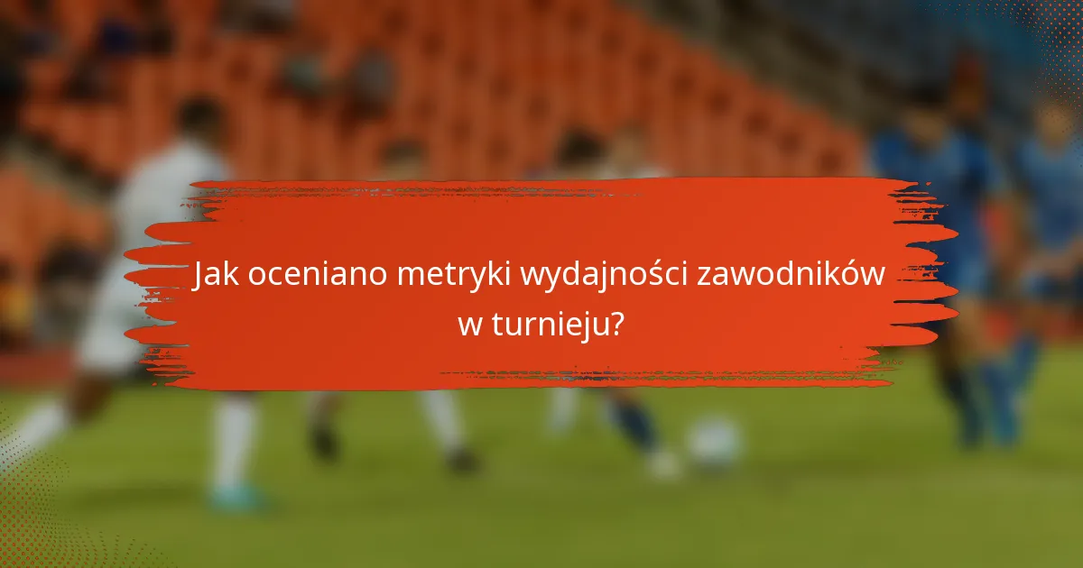 Jak oceniano metryki wydajności zawodników w turnieju?