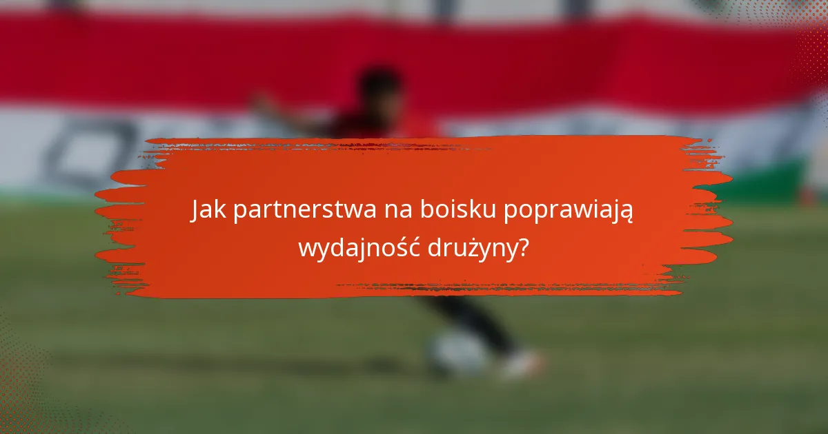 Jak partnerstwa na boisku poprawiają wydajność drużyny?