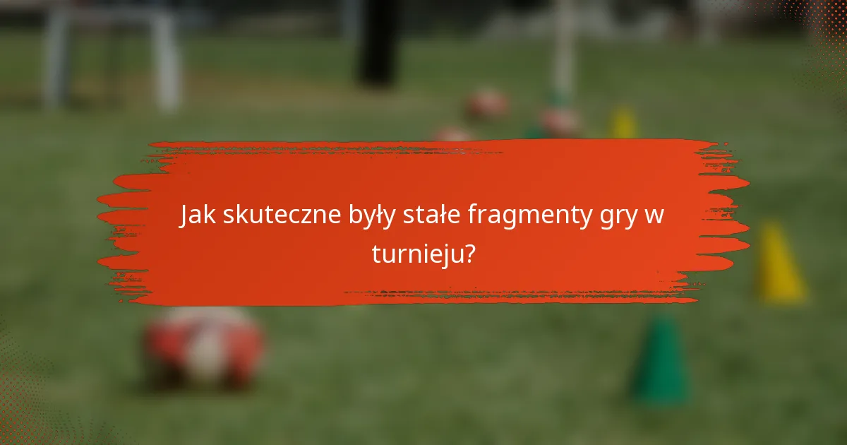 Jak skuteczne były stałe fragmenty gry w turnieju?