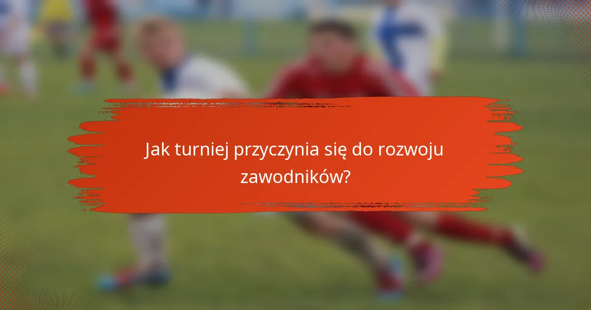 Jak turniej przyczynia się do rozwoju zawodników?
