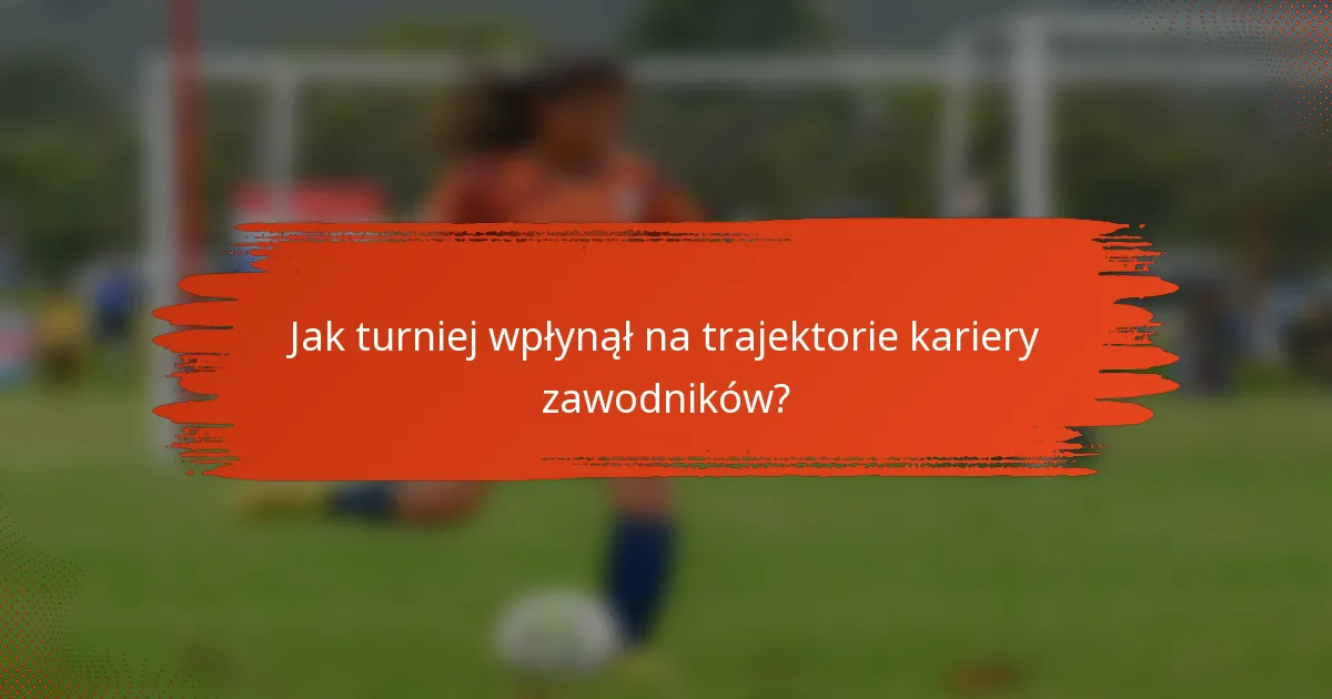Jak turniej wpłynął na trajektorie kariery zawodników?