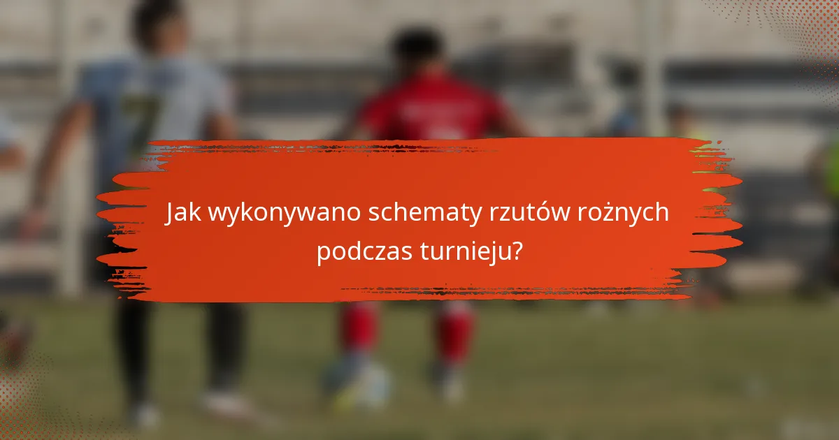 Jak wykonywano schematy rzutów rożnych podczas turnieju?