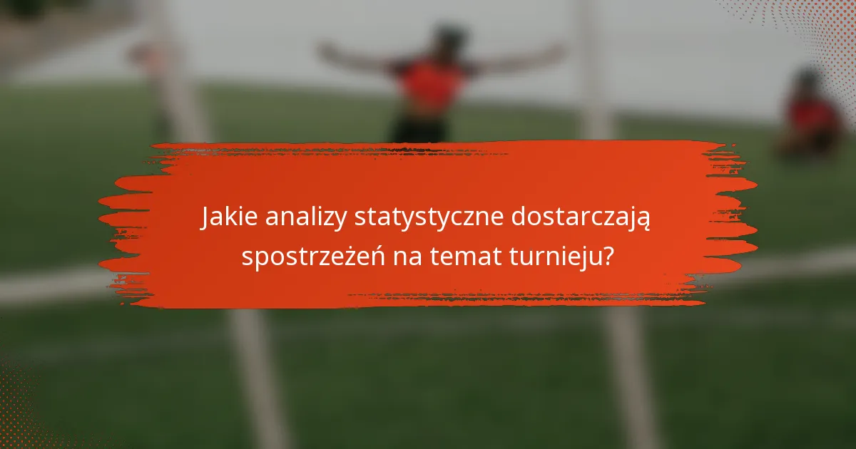 Jakie analizy statystyczne dostarczają spostrzeżeń na temat turnieju?