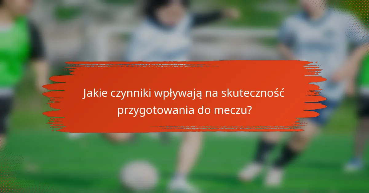 Jakie czynniki wpływają na skuteczność przygotowania do meczu?