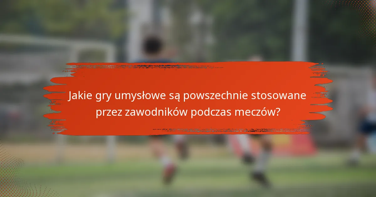 Jakie gry umysłowe są powszechnie stosowane przez zawodników podczas meczów?