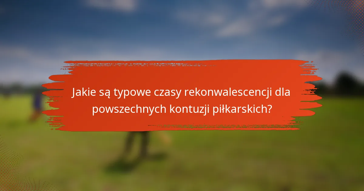 Jakie są typowe czasy rekonwalescencji dla powszechnych kontuzji piłkarskich?