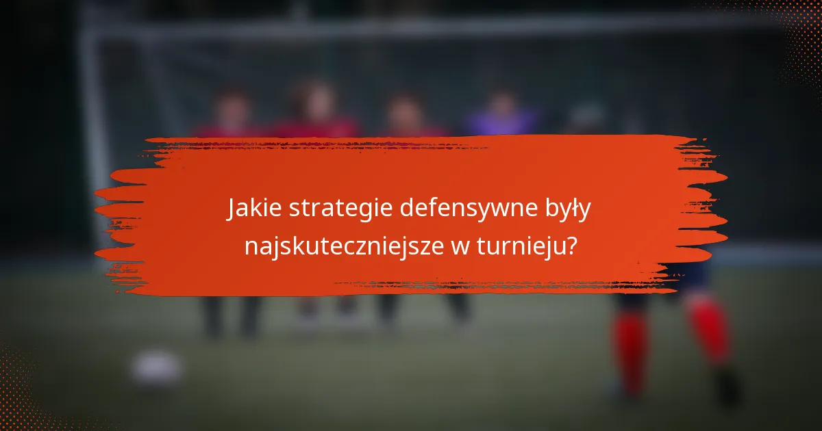 Jakie strategie defensywne były najskuteczniejsze w turnieju?