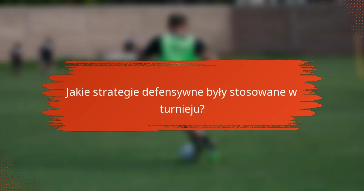Jakie strategie defensywne były stosowane w turnieju?