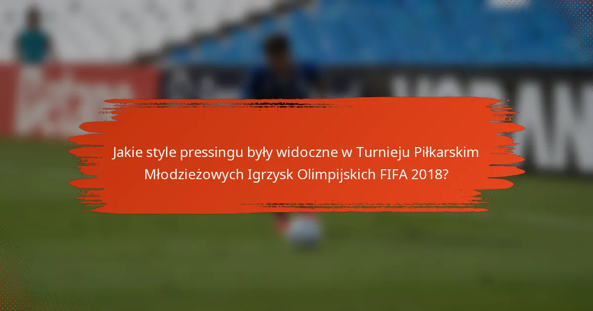 Jakie style pressingu były widoczne w Turnieju Piłkarskim Młodzieżowych Igrzysk Olimpijskich FIFA 2018?