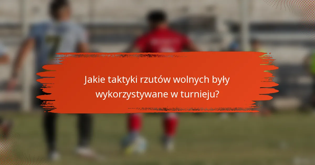 Jakie taktyki rzutów wolnych były wykorzystywane w turnieju?