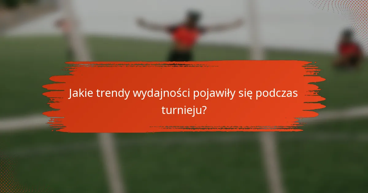 Jakie trendy wydajności pojawiły się podczas turnieju?