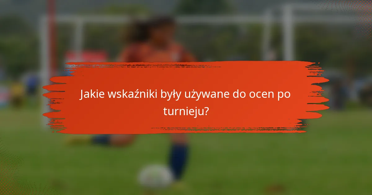 Jakie wskaźniki były używane do ocen po turnieju?