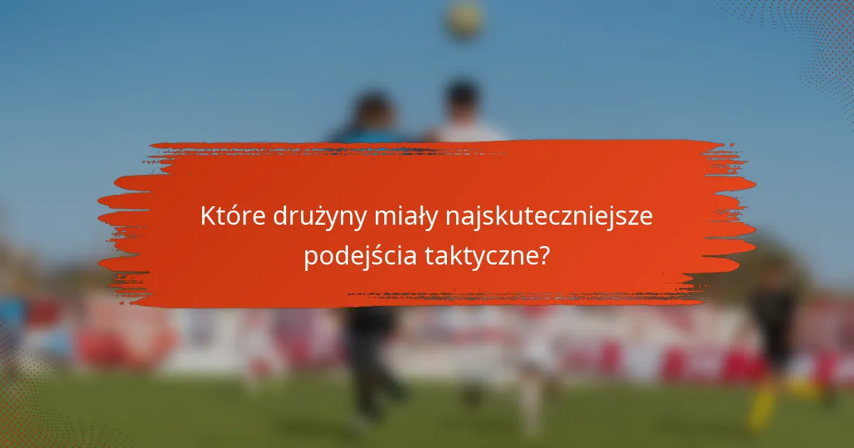 Które drużyny miały najskuteczniejsze podejścia taktyczne?