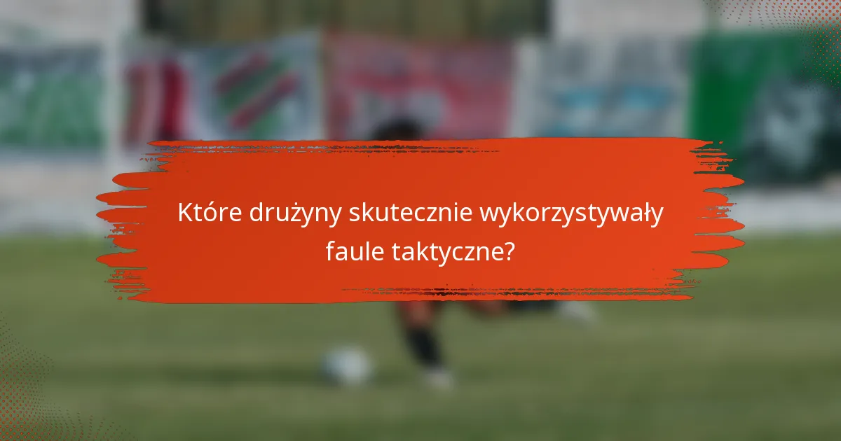 Które drużyny skutecznie wykorzystywały faule taktyczne?