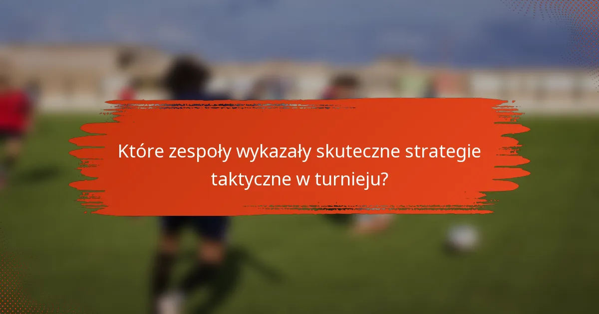 Które zespoły wykazały skuteczne strategie taktyczne w turnieju?